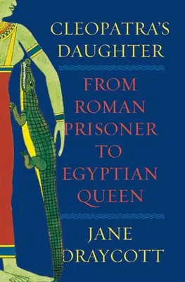 La hija de Cleopatra: De prisionera romana a reina africana - Cleopatra's Daughter: From Roman Prisoner to African Queen