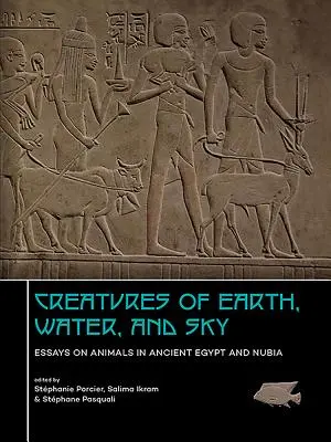 Criaturas de la tierra, el agua y el cielo: ensayos sobre los animales en el Antiguo Egipto y Nubia - Creatures of Earth, Water and Sky: Essays on Animals in Ancient Egypt and Nubia