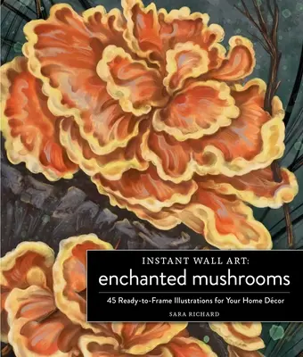 Instant Wall Art Setas encantadas: 45 ilustraciones listas para enmarcar para la decoración de tu hogar - Instant Wall Art Enchanted Mushrooms: 45 Ready-To-Frame Illustrations for Your Home Dcor