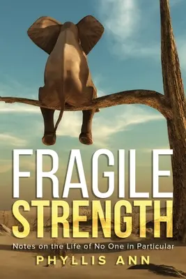 Frágil fuerza: Notas sobre la vida de nadie en particular - Fragile Strength: Notes on the Life of No One in Particular