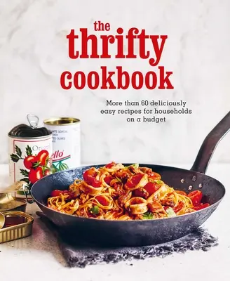 El libro de cocina ahorrativo: Más de 80 recetas deliciosamente fáciles para hogares con poco presupuesto - The Thrifty Cookbook: More Than 80 Deliciously Easy Recipes for Households on a Budget