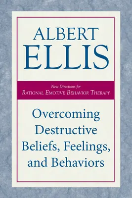 Superar creencias, sentimientos y comportamientos destructivos: Nuevas orientaciones para la terapia racional emotiva conductual - Overcoming Destructive Beliefs, Feelings, and Behaviors: New Directions for Rational Emotive Behavior Therapy