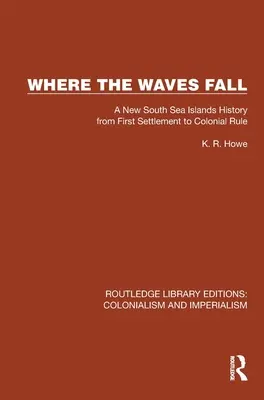 Where the Waves Fall: Una nueva historia de las Islas del Mar del Sur desde el primer asentamiento hasta el dominio colonial - Where the Waves Fall: A New South Sea Islands History from First Settlement to Colonial Rule