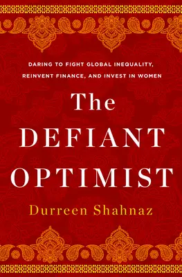 El optimista desafiante: Atreverse a luchar contra la desigualdad mundial, reinventar las finanzas e invertir en las mujeres - The Defiant Optimist: Daring to Fight Global Inequality, Reinvent Finance, and Invest in Women