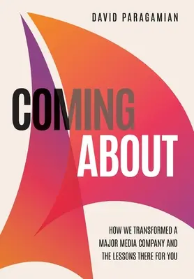 A punto de llegar: Cómo transformamos una gran empresa de medios de comunicación y las lecciones que puede extraer de ello - Coming about: How We Transformed a Major Media Company and the Lessons There for You