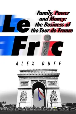 Le Fric Familia, poder y dinero: El negocio del Tour de Francia - Le Fric: Family, Power and Money: The Business of the Tour de France