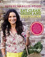 Supercharged Food: Eat Clean, Green and Vegetarian - 100 Vegetable Recipes to Heal and Nourish (Comida Supercargada: Come Limpio, Verde y Vegetariano - 100 Recetas Vegetales para Sanar y Nutrir) - Supercharged Food: Eat Clean, Green and Vegetarian - 100 Vegetable Recipes to Heal and Nourish