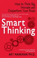 Pensamiento inteligente - Cómo pensar a lo grande, innovar y superar a tus rivales (Markman Art (Autor)) - Smart Thinking - How to Think Big, Innovate and Outperform Your Rivals (Markman Art (Author))