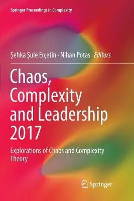 Caos, complejidad y liderazgo 2017: Exploraciones de la teoría del caos y la complejidad - Chaos, Complexity and Leadership 2017: Explorations of Chaos and Complexity Theory