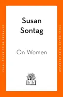 On Women - Una nueva colección de ensayos feministas de la influyente escritora, activista y crítica Susan Sontag. - On Women - A new collection of feminist essays from the influential writer, activist and critic, Susan Sontag