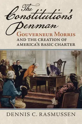 El plumista de la Constitución: Gouverneur Morris y la creación de la Carta Fundamental de Estados Unidos - The Constitution's Penman: Gouverneur Morris and the Creation of America's Basic Charter