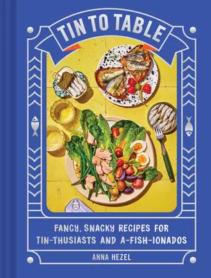 De la lata a la mesa: Fancy, Snacky Recipes for Tin-Thusiasts and A-Fish-Ionados (Recetas elegantes y tentempiés para aficionados al estaño y al pescado) - Tin to Table: Fancy, Snacky Recipes for Tin-Thusiasts and A-Fish-Ionados