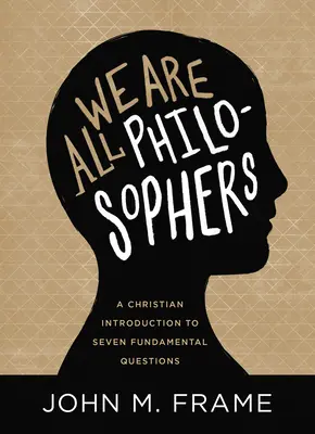 Todos somos filósofos: Una introducción cristiana a siete cuestiones fundamentales - We Are All Philosophers: A Christian Introduction to Seven Fundamental Questions