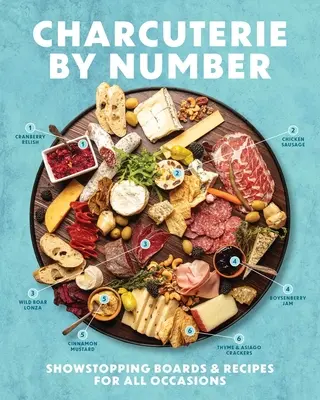 Charcuterie by Number: Tablas y recetas sorprendentes para todas las ocasiones - Charcuterie by Number: Showstopping Boards and Recipes for All Occasions