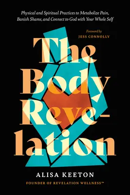 La Revelación del Cuerpo: Prácticas físicas y espirituales para metabolizar el dolor, desterrar la vergüenza y conectar con Dios con todo tu ser - The Body Revelation: Physical and Spiritual Practices to Metabolize Pain, Banish Shame, and Connect to God with Your Whole Self