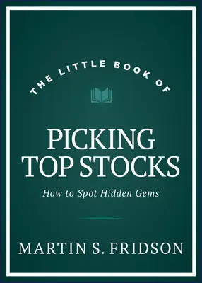 El pequeño libro de la selección de las mejores acciones: Cómo descubrir joyas ocultas - The Little Book of Picking Top Stocks: How to Spot Hidden Gems