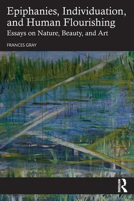 Epifanías, Individuación y Florecimiento Humano: Ensayos sobre Naturaleza, Belleza y Arte - Epiphanies, Individuation, and Human Flourishing: Essays on Nature, Beauty, and Art