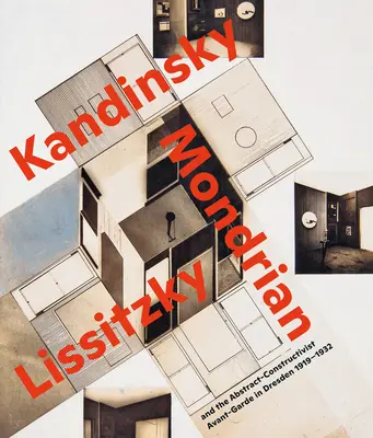 Espacios visionarios.: Kandinsky, Mondrian, Lissitzky y la vanguardia abstracto-constructivista en Dresde 1919-1932 - Visionary Spaces.: Kandinsky, Mondrian, Lissitzky and the Abstract-Constructivist Avant-Garde in Dresden 1919-1932