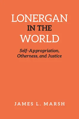 Lonergan en el mundo: Autoapropiación, alteridad y justicia - Lonergan in the World: Self-Appropriation, Otherness, and Justice