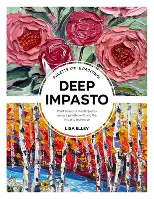 Pintura con espátula: Deep Impasto: Pinte hermosas obras maestras utilizando una espátula y la técnica del impasto - Palette Knife Painting: Deep Impasto: Paint Beautiful Masterpieces Using a Palette Knife and the Impasto Technique