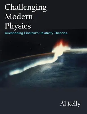 Challenging Modern Physics: Cuestionando las teorías de la relatividad de Einstein - Challenging Modern Physics: Questioning Einstein's Relativity Theories