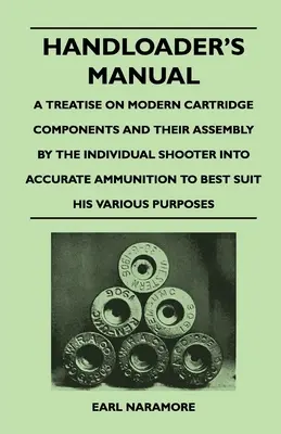 Manual del cargador manual - Tratado sobre los componentes de los cartuchos modernos y su ensamblaje por el tirador individual en municiones precisas que se adapten mejor a sus necesidades. - Handloader's Manual - A Treatise on Modern Cartridge Components and Their Assembly by the Individual Shooter Into Accurate Ammunition to Best Suit his