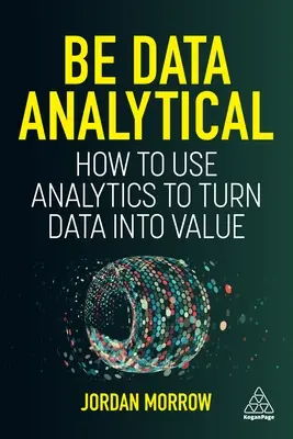 Be Data Analytical: Cómo utilizar la analítica para convertir los datos en valor - Be Data Analytical: How to Use Analytics to Turn Data Into Value