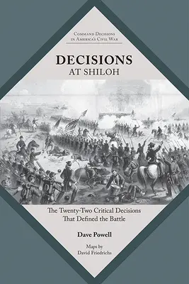 Decisiones en Shiloh: Las veintidós decisiones críticas que definieron la batalla - Decisions at Shiloh: The Twenty-Two Critical Decisions That Defined the Battle