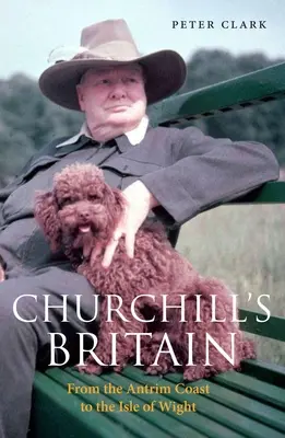 La Gran Bretaña de Churchill: De la costa de Antrim a la isla de Wight - Churchill's Britain: From the Antrim Coast to the Isle of Wight