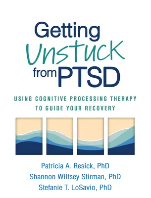 Getting Unstuck from PTSD: El uso de la terapia de procesamiento cognitivo para guiar su recuperación - Getting Unstuck from PTSD: Using Cognitive Processing Therapy to Guide Your Recovery