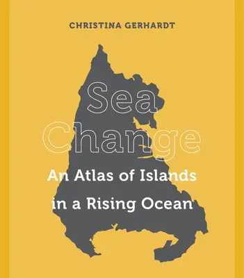 Cambio de mar: Un atlas de islas en un océano en ascenso - Sea Change: An Atlas of Islands in a Rising Ocean