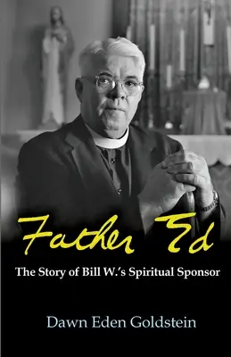 Padre Ed: La historia del padrino espiritual de Bill W. - Father Ed: The Story of Bill W.'s Spiritual Sponser