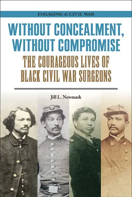 Sin disimulo, sin concesiones: la valiente vida de los cirujanos negros de la Guerra Civil - Without Concealment, Without Compromise: The Courageous Lives of Black Civil War Surgeons