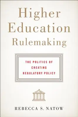 Higher Education Rulemaking: La política de creación de una política reguladora - Higher Education Rulemaking: The Politics of Creating Regulatory Policy