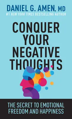 Conquista tus pensamientos negativos: El secreto de la libertad emocional y la felicidad - Conquer Your Negative Thoughts: The Secret to Emotional Freedom and Happiness