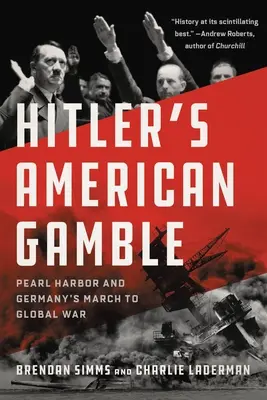 La apuesta americana de Hitler: Pearl Harbor y la marcha alemana hacia la guerra global - Hitler's American Gamble: Pearl Harbor and Germany's March to Global War