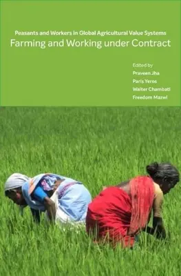 Farming and Working Under Contract: Peasants and Workers in Global Agricultural Value Systems (La agricultura y el trabajo por contrato: campesinos y trabajadores en los sistemas de valor agrícolas mundiales) - Farming and Working Under Contract: Peasants and Workers in Global Agricultural Value Systems