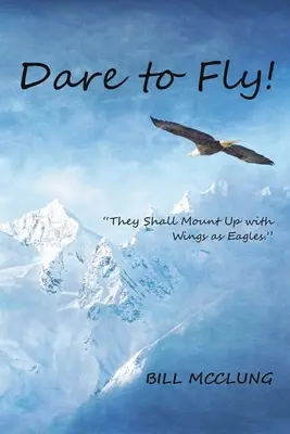 Atrévete a volar Volarán con alas de águila - Dare to Fly!: They Shall Mount up with Wings As Eagles