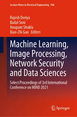 Aprendizaje automático, procesamiento de imágenes, seguridad de redes y ciencias de datos: Actas seleccionadas de la 3ª Conferencia Internacional sobre Mind 2021 - Machine Learning, Image Processing, Network Security and Data Sciences: Select Proceedings of 3rd International Conference on Mind 2021