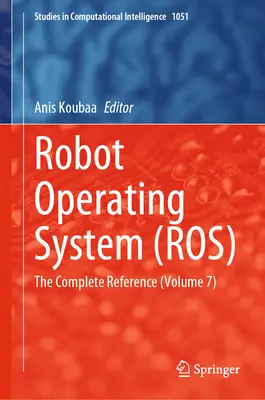 Sistema operativo para robots (Ros): La referencia completa (Volumen 7) - Robot Operating System (Ros): The Complete Reference (Volume 7)