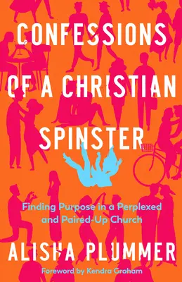 Confesiones de una solterona cristiana: Encontrar el propósito en una Iglesia perpleja y emparejada - Confessions of a Christian Spinster: Finding Purpose in a Perplexed and Paired-Up Church