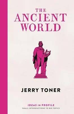 El mundo antiguo: Ideas in Profile (Toner Dr. Jerry (Profesor Asociado y Director de Estudios de Clásicas)) - Ancient World: Ideas in Profile (Toner Dr. Jerry (Fellow Teacher and Director of Studies in Classics))