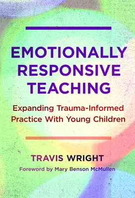 Emotionally Responsive Teaching: Expanding Trauma-Informed Practice with Young Children (Enseñanza sensible a las emociones: ampliación de la práctica informada por el trauma con niños pequeños) - Emotionally Responsive Teaching: Expanding Trauma-Informed Practice with Young Children