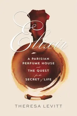 Elixir: Una casa de perfumes parisina y la búsqueda del secreto de la vida - Elixir: A Parisian Perfume House and the Quest for the Secret of Life