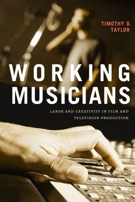 Músicos trabajadores: Trabajo y creatividad en la producción de cine y televisión - Working Musicians: Labor and Creativity in Film and Television Production