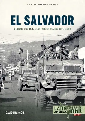 El Salvador: Volumen 1: Crisis, golpe y levantamiento 1970-1983 - El Salvador: Volume 1: Crisis, Coup and Uprising 1970-1983