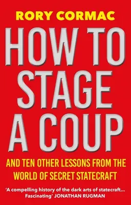 Cómo dar un golpe de Estado: Y otras diez lecciones del mundo de la diplomacia secreta - How to Stage a Coup: And Ten Other Lessons from the World of Secret Statecraft