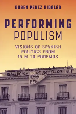 Populismo escénico: Visiones de la política española del 15-M a Podemos - Performing Populism: Visions of Spanish Politics from 15-M to Podemos