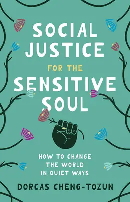 Justicia social para el alma sensible: cómo cambiar el mundo de forma silenciosa - Social Justice for the Sensitive Soul: How to Change the World in Quiet Ways