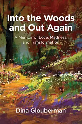 Into the Woods and Out Again: Memorias de amor, locura y transformación - Into the Woods and Out Again: A Memoir of Love, Madness, and Transformation